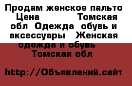 Продам женское пальто › Цена ­ 2 500 - Томская обл. Одежда, обувь и аксессуары » Женская одежда и обувь   . Томская обл.